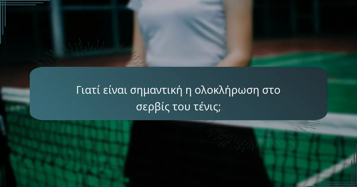 Γιατί είναι σημαντική η ολοκλήρωση στο σερβίς του τένις;