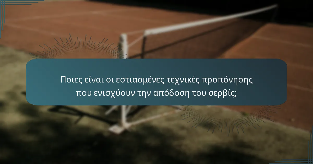 Ποιες είναι οι εστιασμένες τεχνικές προπόνησης που ενισχύουν την απόδοση του σερβίς;