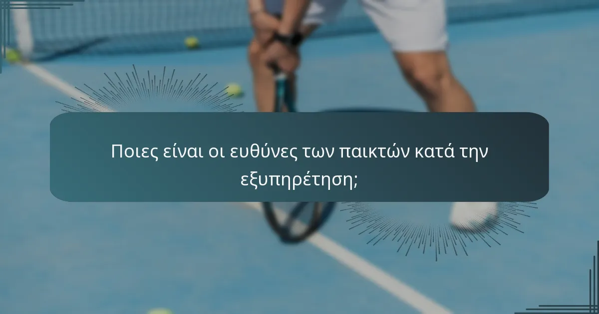 Ποιες είναι οι ευθύνες των παικτών κατά την εξυπηρέτηση;