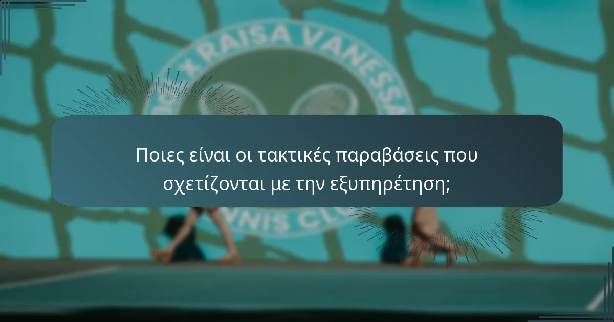Ποιες είναι οι τακτικές παραβάσεις που σχετίζονται με την εξυπηρέτηση;