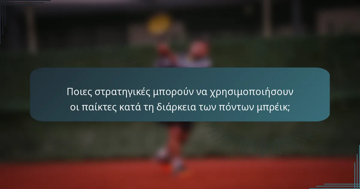 Ποιες στρατηγικές μπορούν να χρησιμοποιήσουν οι παίκτες κατά τη διάρκεια των πόντων μπρέικ;