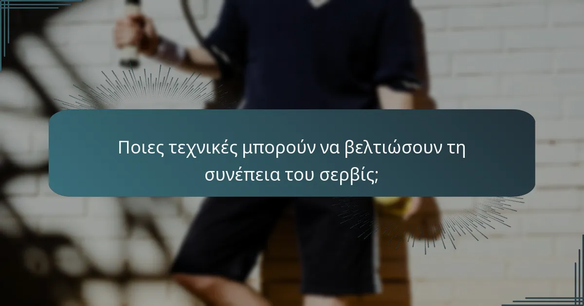 Ποιες τεχνικές μπορούν να βελτιώσουν τη συνέπεια του σερβίς;