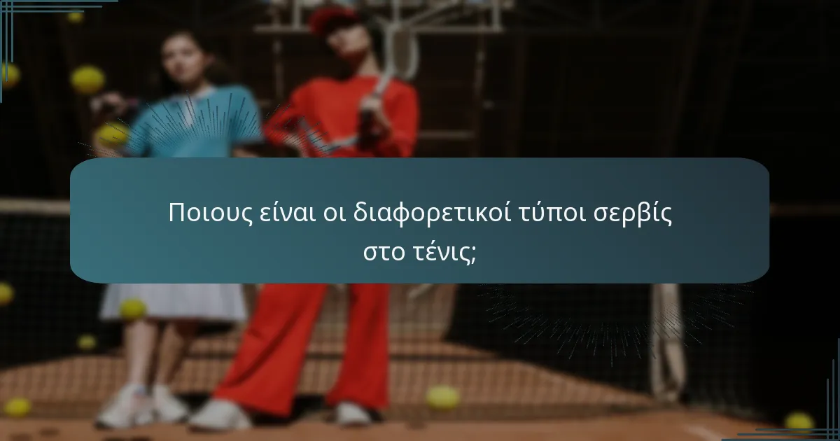 Ποιους είναι οι διαφορετικοί τύποι σερβίς στο τένις;