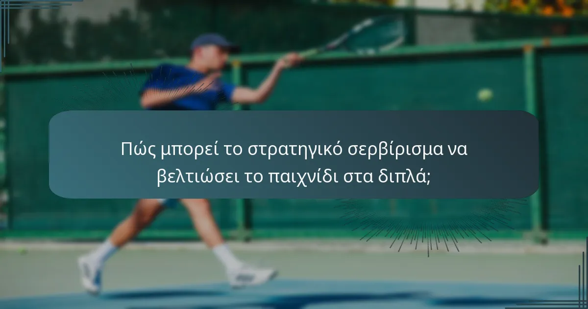Πώς μπορεί το στρατηγικό σερβίρισμα να βελτιώσει το παιχνίδι στα διπλά;
