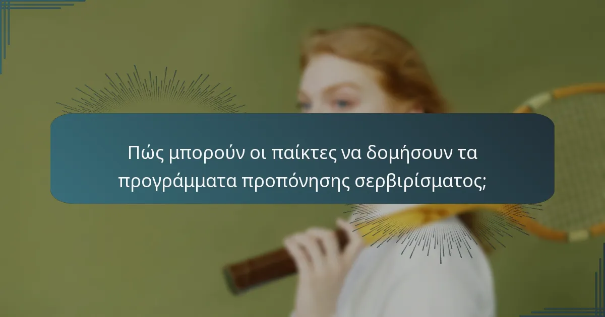 Πώς μπορούν οι παίκτες να δομήσουν τα προγράμματα προπόνησης σερβιρίσματος;