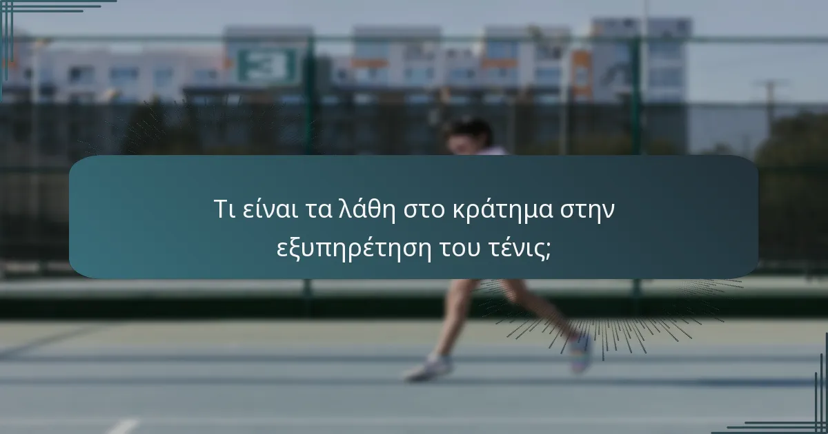 Τι είναι τα λάθη στο κράτημα στην εξυπηρέτηση του τένις;