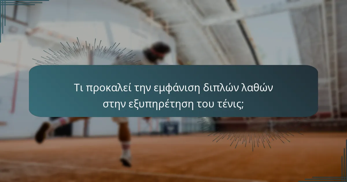 Τι προκαλεί την εμφάνιση διπλών λαθών στην εξυπηρέτηση του τένις;